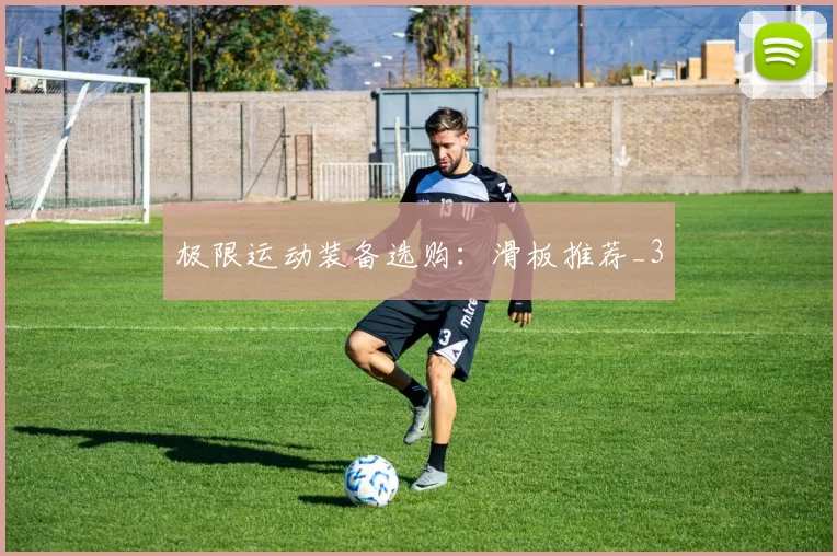 极限运动装备选购：滑板推荐_3