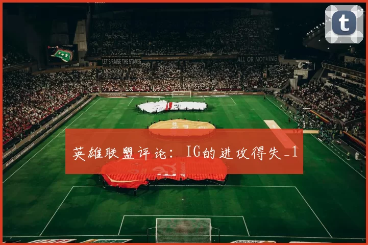 英雄联盟评论：IG的进攻得失_1